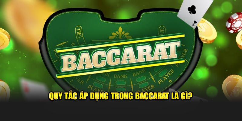 Quy tắc áp dụng trong baccarat là gì